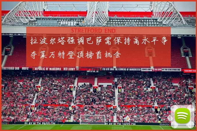拉波尔塔强调巴萨需保持高水平争夺莱万特登顶榜首机会