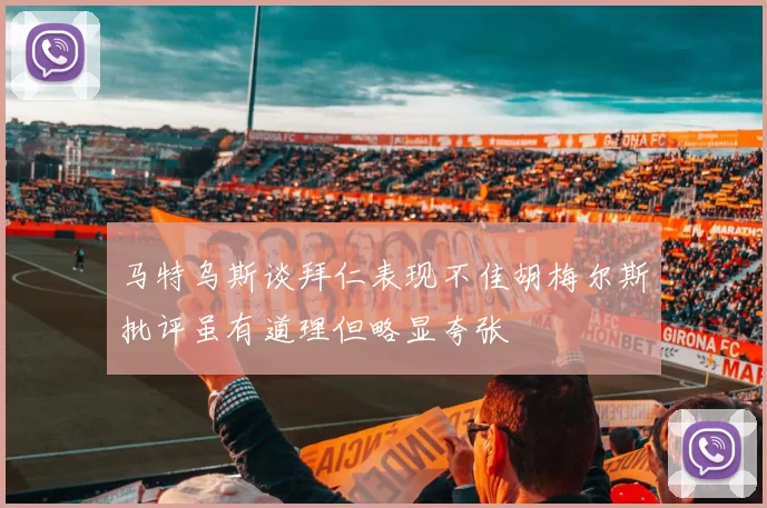 马特乌斯谈拜仁表现不佳胡梅尔斯批评虽有道理但略显夸张